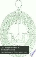 The Complete Works of Geoffrey Chaucer: The house of fame. The legend of good women. The treatise on the astrolabe. An account of the sources of the Canterbury tales