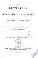 The Dictionary of Biographical Reference Containing One Hundred Thousand Names Together with a Classed Index of the Biographical Literature of Europe and America by Lawrence B. Phillips