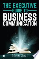 THE EXECUTIVE GUIDE TO BUSINESS COMMUNICATION