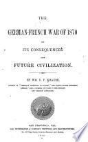 The German-French War of 1870 and Its Consequences Upon Future Civilization