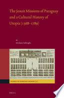The Jesuit Missions of Paraguay and a Cultural History of Utopia (1568–1789)