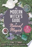 The Modern Witch's Guide to Natural Magick