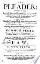 The Pleader: Containing Perfect Presidents and Formes of Declarations, Pleadings, Issues, Judgments, and Proceedings in All Kinds of Actions ... Together with the Termes and Rolls, Wherein They Were Entred ... As They Were Drawn ... in the Times of ... R. Brownlow, R. Moyle, I. Gulston, T. Cory, Etc