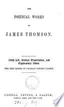 The poetical works of James Thomson. With life, critical diss., and explanatory notes. The text ed. by C.C. Clarke