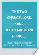 The two chancellors, prince Gortchakof and prince Bismarck, tr. by mrs. Tait