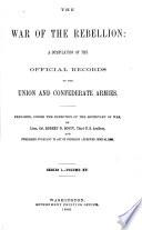 The War of the rebellion: a compilation of the official records of the Union and Confederate armies, prepared by R.N. Scott [and others]. 4 ser. 69 vols. [in 127 pt. 'Additions and corrections', dated 1902, have been inserted in the vols. With] Ser.1. Index to battles, campaigns, etc
