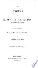 The Works of R. Leighton. To which is Prefixed a Life of the Author, by J. Aikman