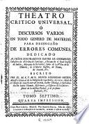 Theatro critico universal, ó Discursos varios en todo genero de materias, para desengaño de errores comunes ..., escrito por ... Benito Geronymo Feyjoo ...
