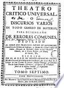 Theatro critico universal, ó Discursos varios en todo genero de materias, para desengaño de errores comunes ...