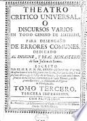 Theatro critico universal, ó Discursos varios en todo genero de materias, para desengaño de errores comunes ...