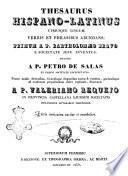 Thesaurus hispano-latinus utriusque linguae verbis et phrasibus abundans primum a P. Bartholomaeo Bravo e Societate jesu inventus deinde a P. Petro de Salas ...