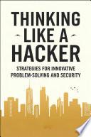 Thinking Like a Hacker: Strategies for Innovative Problem-Solving and Security