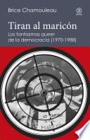 Tiran al maricón. Los fantasmas queer de la democracia (1970-1988)