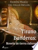Tirano Banderas: Novela de tierra caliente