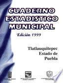 Tlatlauquitepec estado de Puebla. Cuaderno estadístico municipal 1999