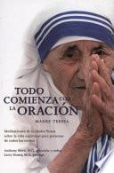 Todo Comienza Con la Oracion: Meditaciones de la Madre Teresa Sobre la Vida Espiritual Para Personas de Todos los Credos = Everything Begins with Pray