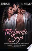 Totalmente Suya: Romance Prohibido Con El Millonario Playboy Y La Mejor Amiga de Su Hermana