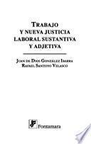 Trabajo y nueva justicia laboral sustantiva y adjetiva
