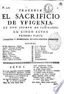 Tragedia. El sacrificio de Yfigenia. De Don Joseph de Canizares. En cinco actos. Primera parte corregida y enmendada en esta segunda impresion