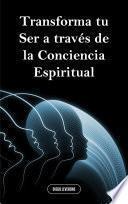 Transforma tu Ser a través de la Conciencia Espiritual