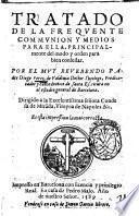 Tratado de la frequente communion y medios para ella, principalmente del modo y orden para bien confessar. Por el muy reuerendo padre Diego Perez de Valdiuia doctor theologo, predicador y cathedratico de santa Escritura en el estudio general de Barcelona. Dirigido a la excelentissima senora Condesa de Miranda, Vireyna de Napoles. &c. Es esta impression la mas correcta