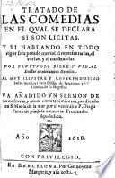 Tratado de las Comedias, en el qual se declara si son licitas ; Y Si Hablando en Todo rigor sera pecado mortal el representarlas, el verlas. y el consentirlas ; Va anadido un sermon de las mascaras, y otros entretenimientos, predicado en S. Maria de la mar por el venerable P. Diego Perez de piadosa memoria Predicador Apostolico