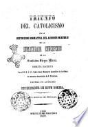 Triunfo del catolicismo en la definicion dogmatica del augusto misterio de la inmaculada concepcion de la Santìsima Vìrgen Marìa obrita escrita por el M.R.P. Fr. Pedro Gual ... contra un anònimo impugnador de este dogma