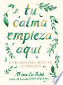 Tu Calma Empieza Aquí Un Diario Para Acallar La Ansiedad/Create Your Own Calm: A Journal for Quieting Anxiety