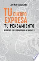 Tu cuerpo expresa tu pensamiento: Despierta al poder de autosanación que habita en ti