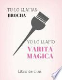 Tu lo Llamas Brocha Yo lo Llamo Varita Magica Libro de Citas