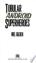 Tubular Android Superheroes