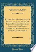 Ultima Enfermedad y Sentida Muerte del Ilmo. Sr. Dr. D. Ramón Camacho, Dignisimo Obispo de Querétaro, y Funerales Celebrados en Su Santa Iglesia Catedral (Classic Reprint)