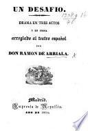 Un Desafío. Drama en tres actos y en prosa, arreglado al teatro español por Don Ramon de Arriala [i.e. Mariano José de Larra].