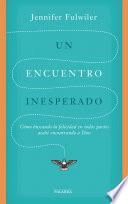 Un encuentro inesperado : como buscando la felicidad en todas partes acabé encontrando a Dios