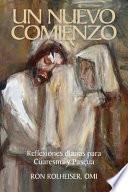 Un Nuevo Comienzo: Reflexiones Diarias Para Cuaresma Y Pascua