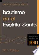 Una Guia Esencial Para el Bautismo en el Espiritu Santo, Libro 1 = An Essential Guide to Baptism in the Holy Spirit