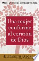 Una Mujer Conforme Al Corazn de Dios: A Woman After God's Own Heart