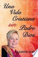 Una Vida Cristiana Sin Nuestro Padre Dios