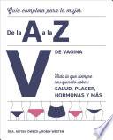 V de Vagina: Guía Completa para la Mujer de la a a la Z. Todo lo Que Siempre Hasquerido Saber: Salud, Placer, Hormonas y Más/the Complete a to Z for Your V: