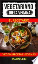 Vegetariano: Dieta Vegana: El Recetario (Vegan: Recetas Veganas)