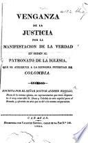 Venganza de la Justicia por la manifestacion de la verdad en orden al patronato de la Iglesia, que se attribuye a la suprema potestad de Columbia, etc