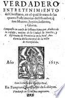 Verdadero Entretenimiento del Christiano, en el qual se trata de las quatro Postrimerias del Hombre, q̃ son: Muerte, Iuyzio, Infierno y Gloria. Compuesto en verso, etc