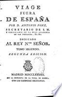 Viage fuera de España.Por D. Antonio Ponz,... Dedicado al Rey Nuestro senor... Segunda edicion