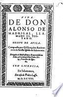 Vida de don Alonso de Madrigal, llamado el Tostado. Obispo de Avila. Compuesta por Gil Gonçalez racionero en la sancta iglesia de Salamanca. ..