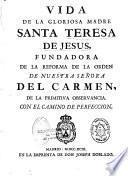 Vida de la gloriosa Madre Santa Teresa de Jesus, fundadora de la reforma de la orden de nuestra Señora del Carmen, de la primitiva Observancia con el Camino de perfeccion