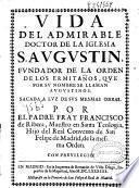 Vida del admirable ... S. Agustin, fundador de la orden de los ermitaños, ... que llaman Augustinos ...