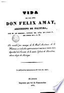 Vida del Ilmo. Señor don Félix Amat, arzobispo de Palmyra, abad de San Ildefonso, confesor del señor don Carlos IV, del Consejo de S.M. &c