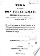 Vida del Ilmo. Señor don Félix Amat, arzobispo de Palmyra, abad de San Ildefonso, confesor del señor don Carlos IV, del Consejo de S.M. &c