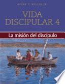 Vida Discipular 4: La Misión del Discípulo: Masterlife 4: The Disciple's Mission