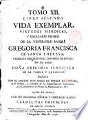 Vida exemplar y virtudes heroicas...de la Ven. Madre Gregoria Francisca de Sta. Teresa,... en el siglo Doña Gregoria Francisca de la Parra y Aulinoge